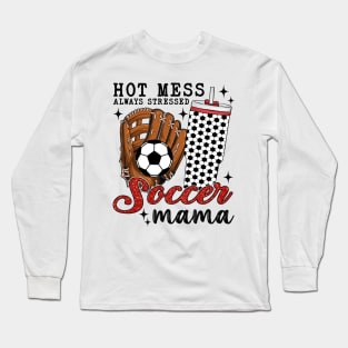 Hot Mess Always Stressed Soccer Mama Long Sleeve T-Shirt